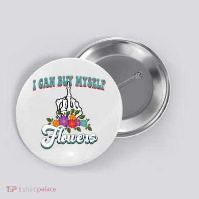 I Can Buy Myself Flowers Middle Finger Floral Button