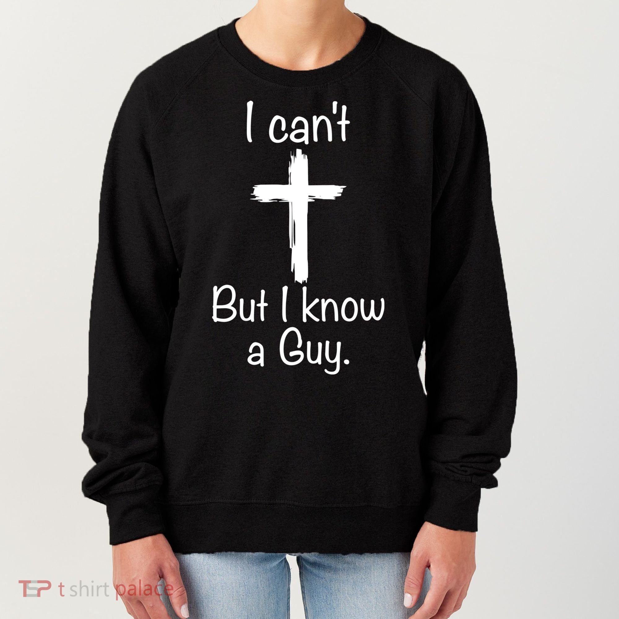 I Cant But I Know A Guy Funny Jesus Cross Christian Women's Sweatshirt