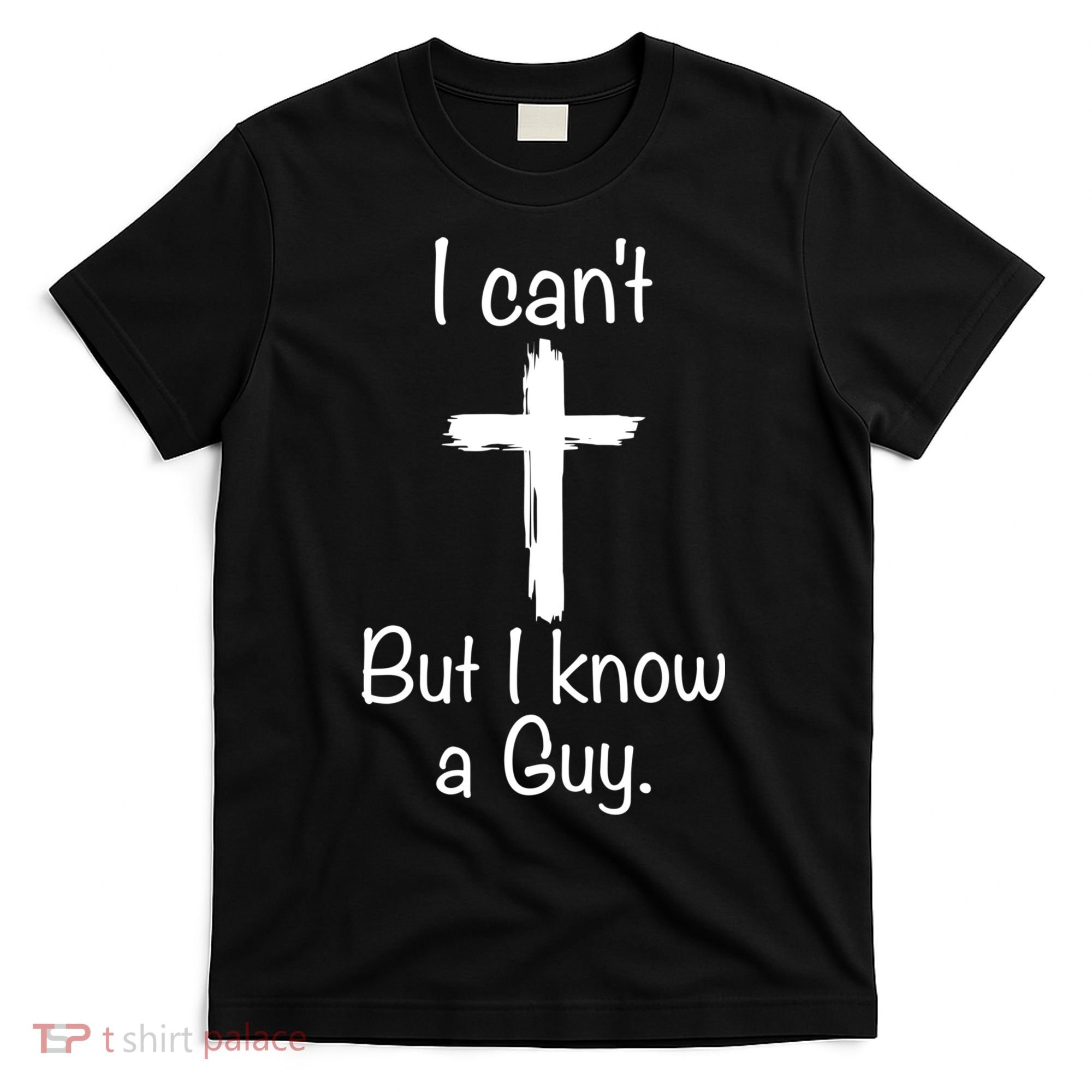 I Cant But I Know A Guy Funny Jesus Cross Christian T-Shirt