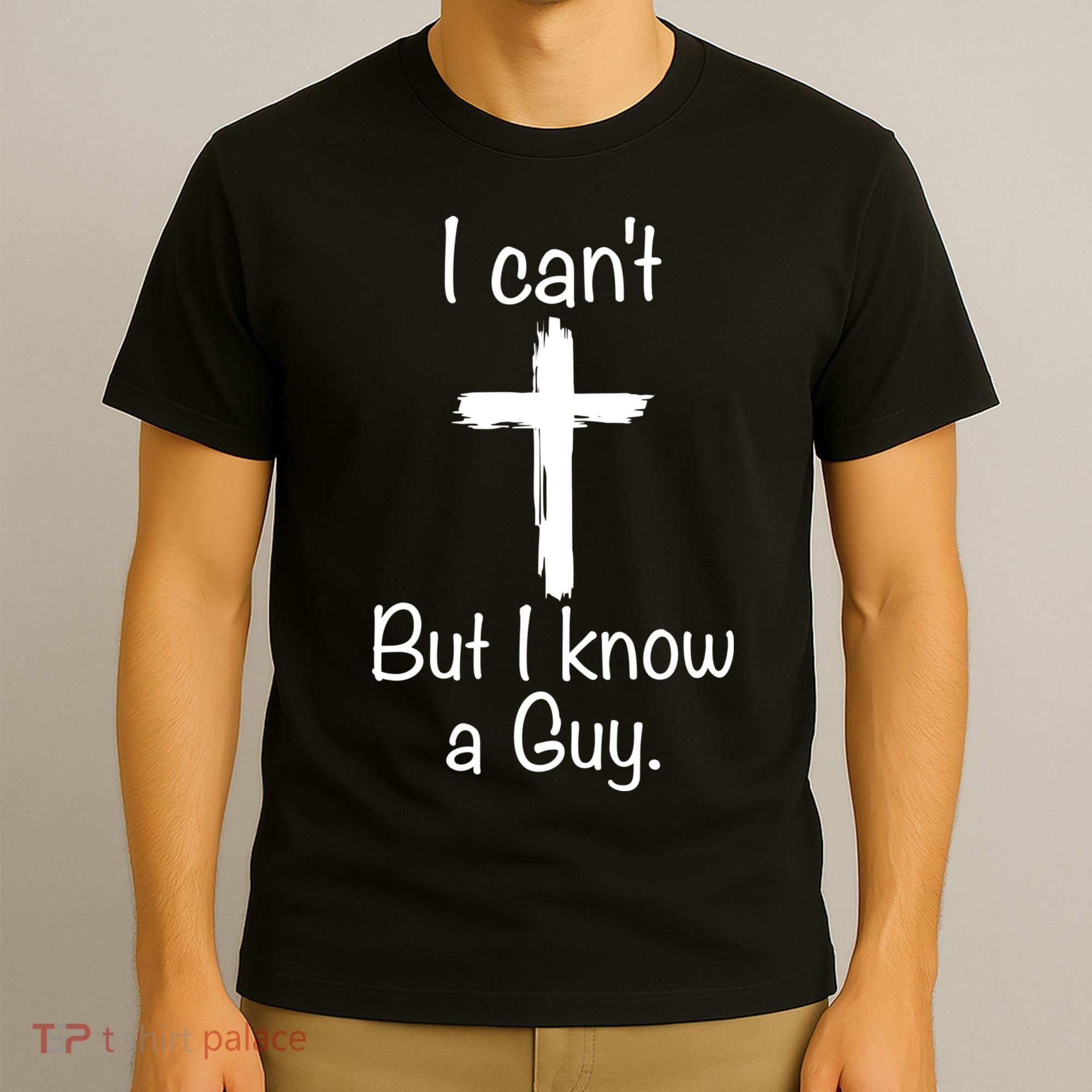 I Cant But I Know A Guy Funny Jesus Cross Christian T-Shirt