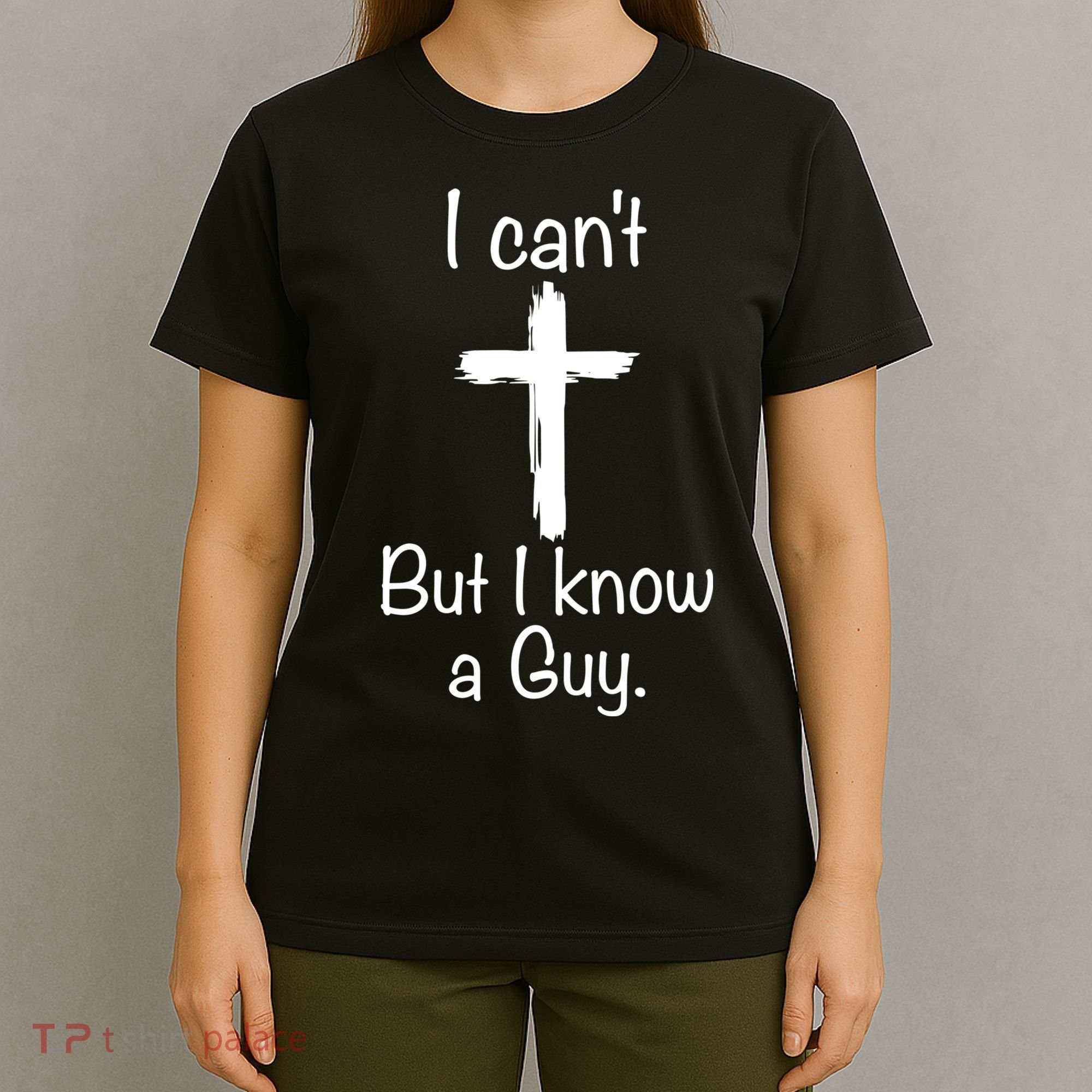 I Cant But I Know A Guy Funny Jesus Cross Christian T-Shirt