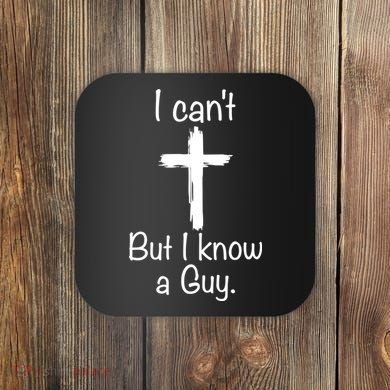 I Cant But I Know A Guy Funny Jesus Cross Christian Coaster