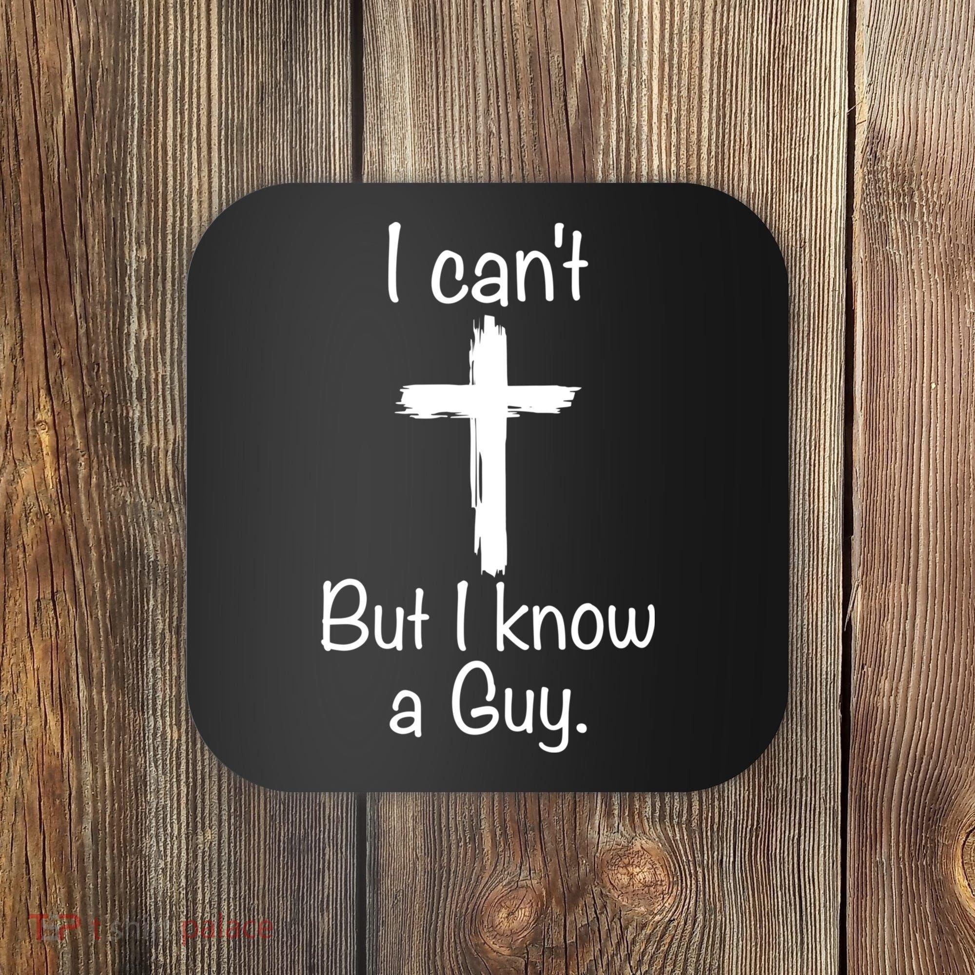 I Cant But I Know A Guy Funny Jesus Cross Christian Coaster
