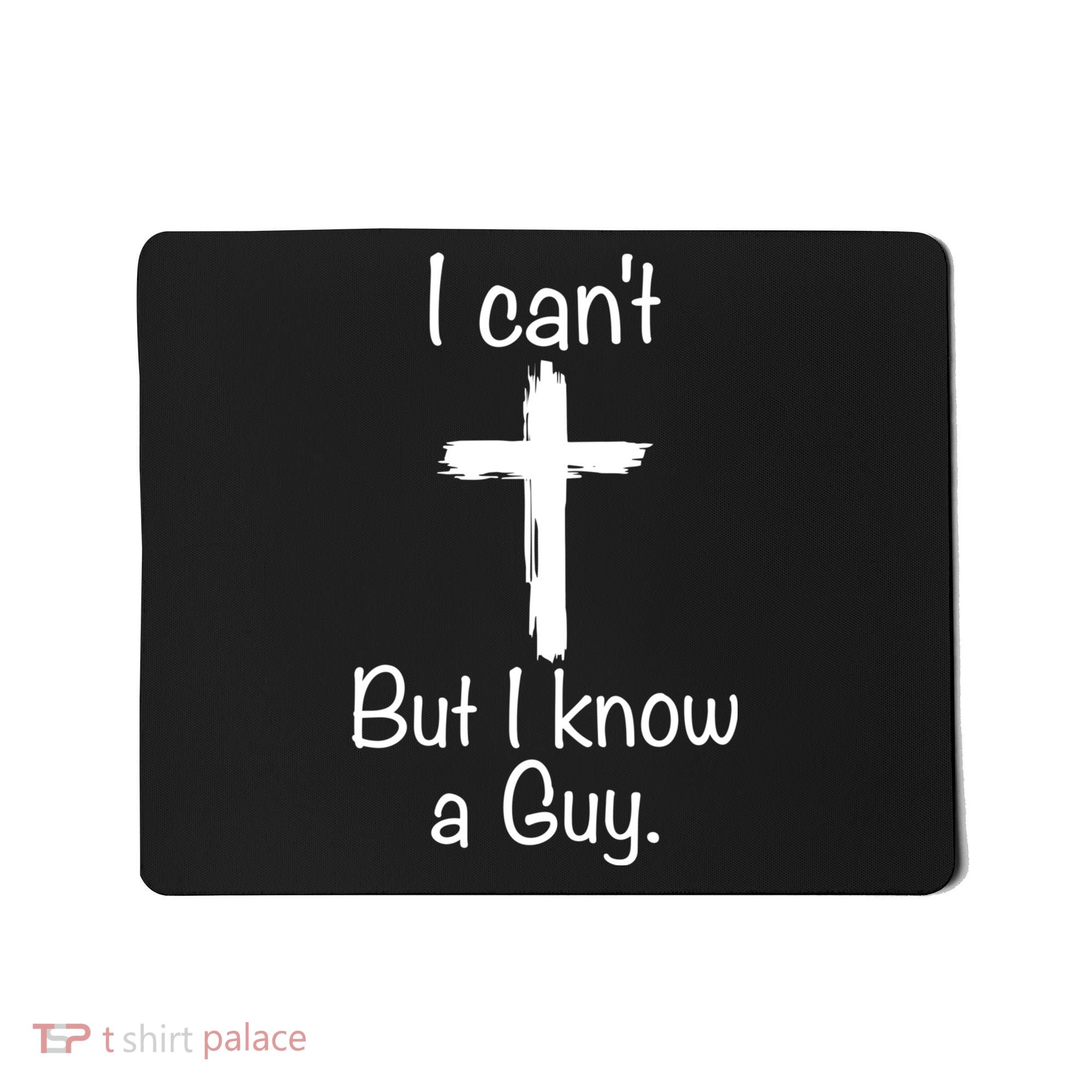 I Cant But I Know A Guy Funny Jesus Cross Christian Mousepad