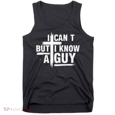 I Cant But I Know A Guy Bold Christian Faith Tank Top