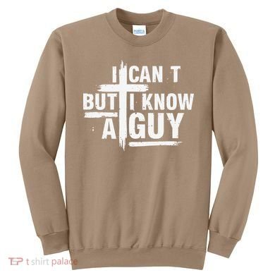 I Cant But I Know A Guy Bold Christian Faith Sweatshirt