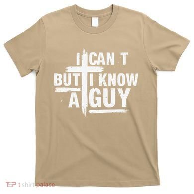 I Cant But I Know A Guy Bold Christian Faith T-Shirt
