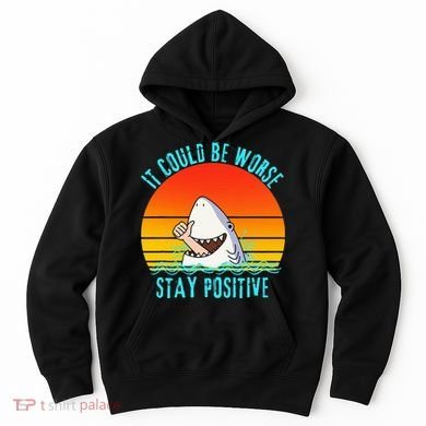 It Could Be Worse Stay Positive Vibes Funny Hoodie