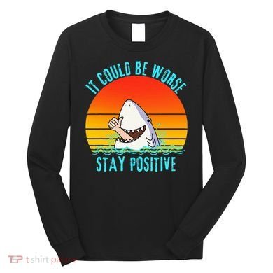It Could Be Worse Stay Positive Vibes Funny Long Sleeve Shirt