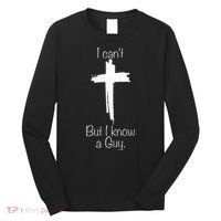 I Can't But I Know A Guy Jesus Cross Funny Christian Long Sleeve Shirt thumb 0