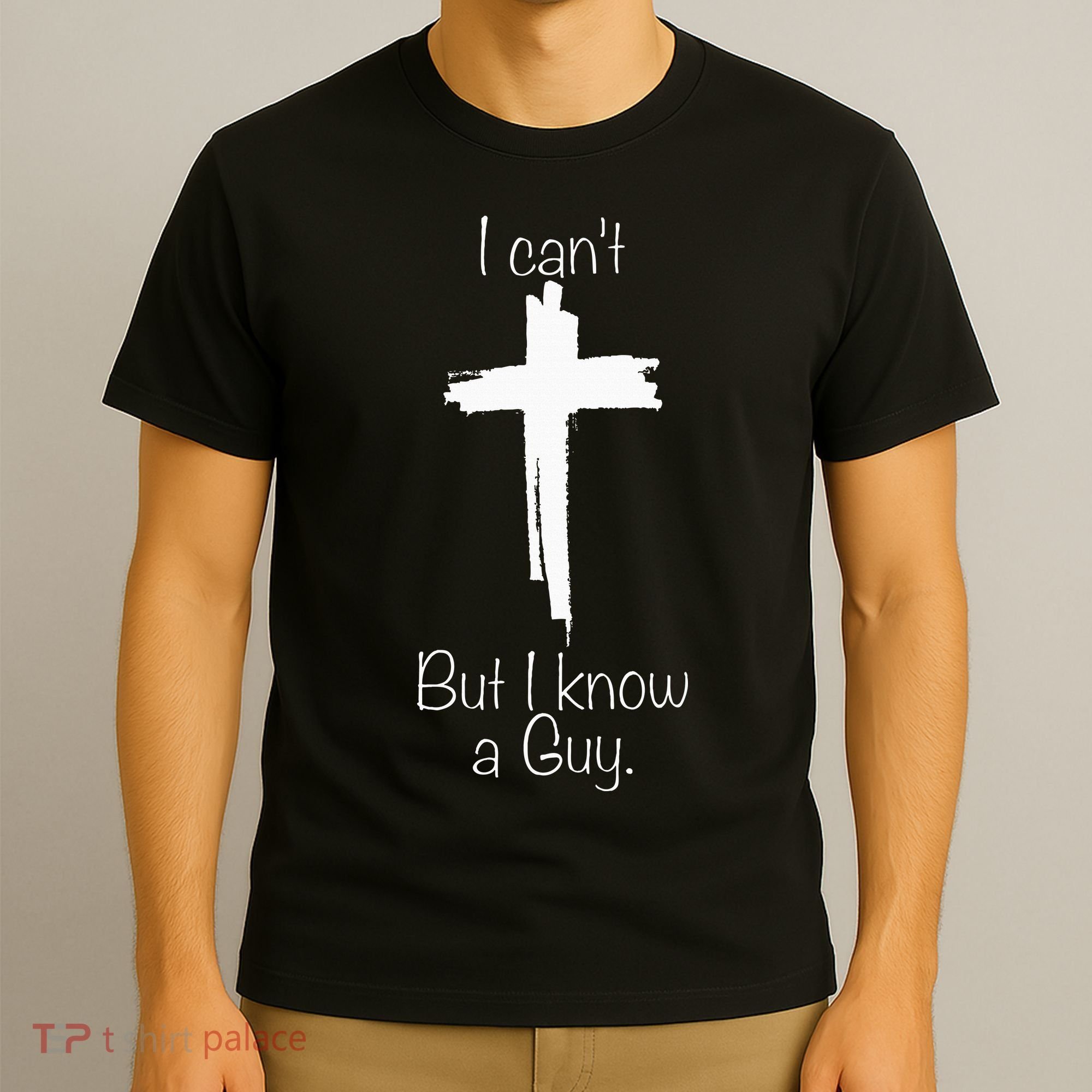 I Can't But I Know A Guy Jesus Cross Funny Christian T-Shirt