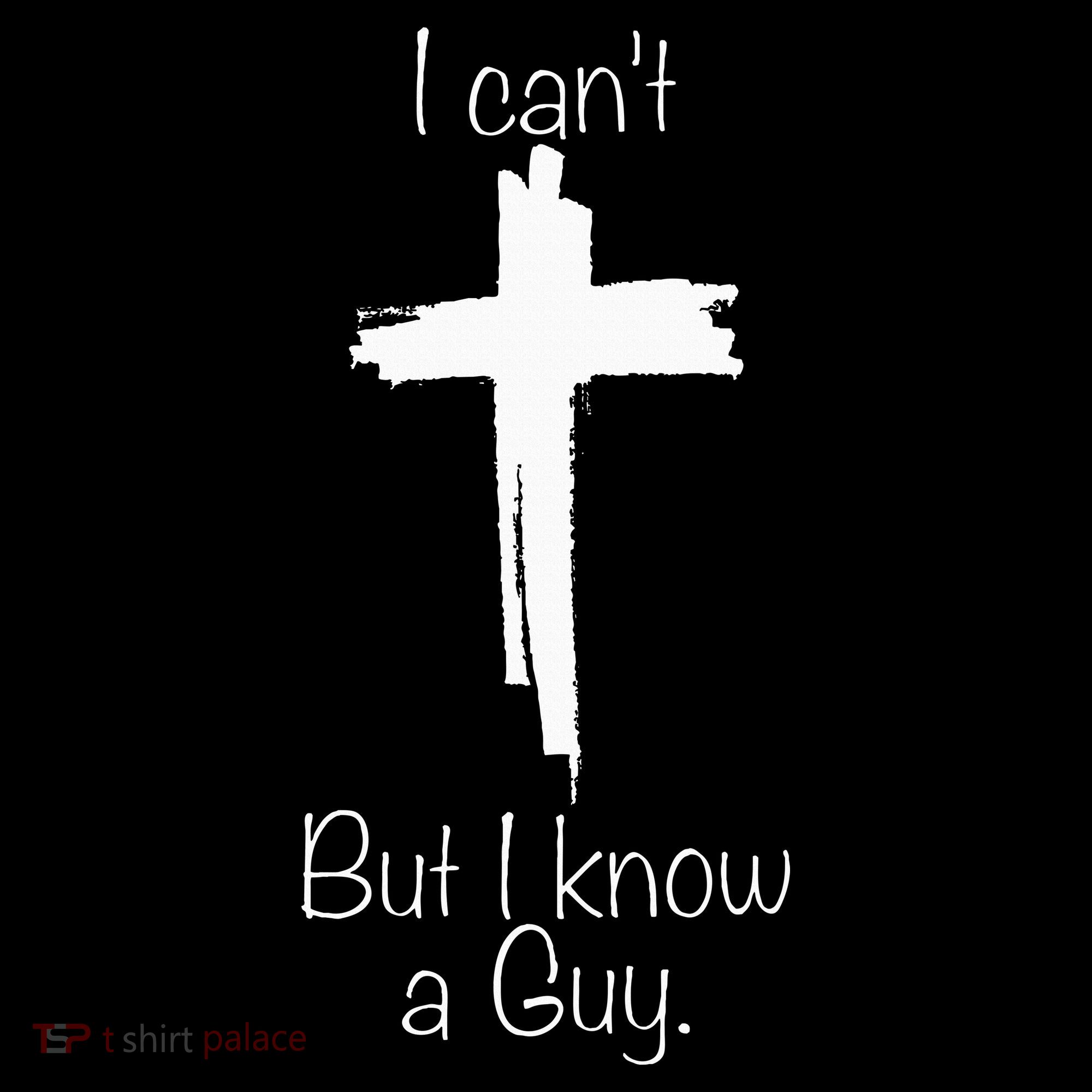 I Can't But I Know A Guy Jesus Cross Funny Christian T-Shirt