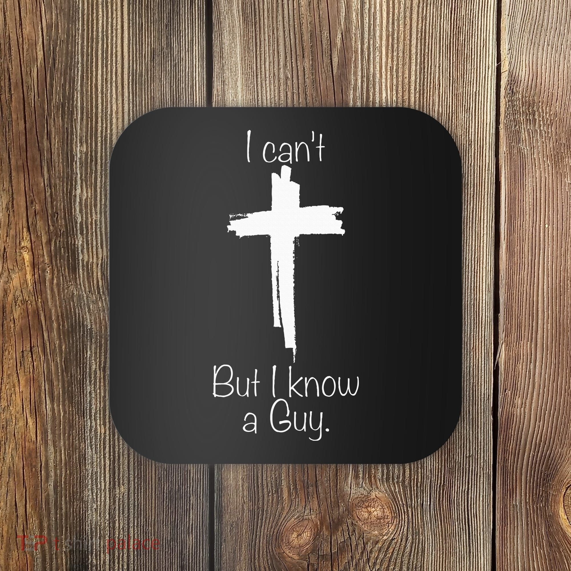 I Can't But I Know A Guy Jesus Cross Funny Christian Coaster