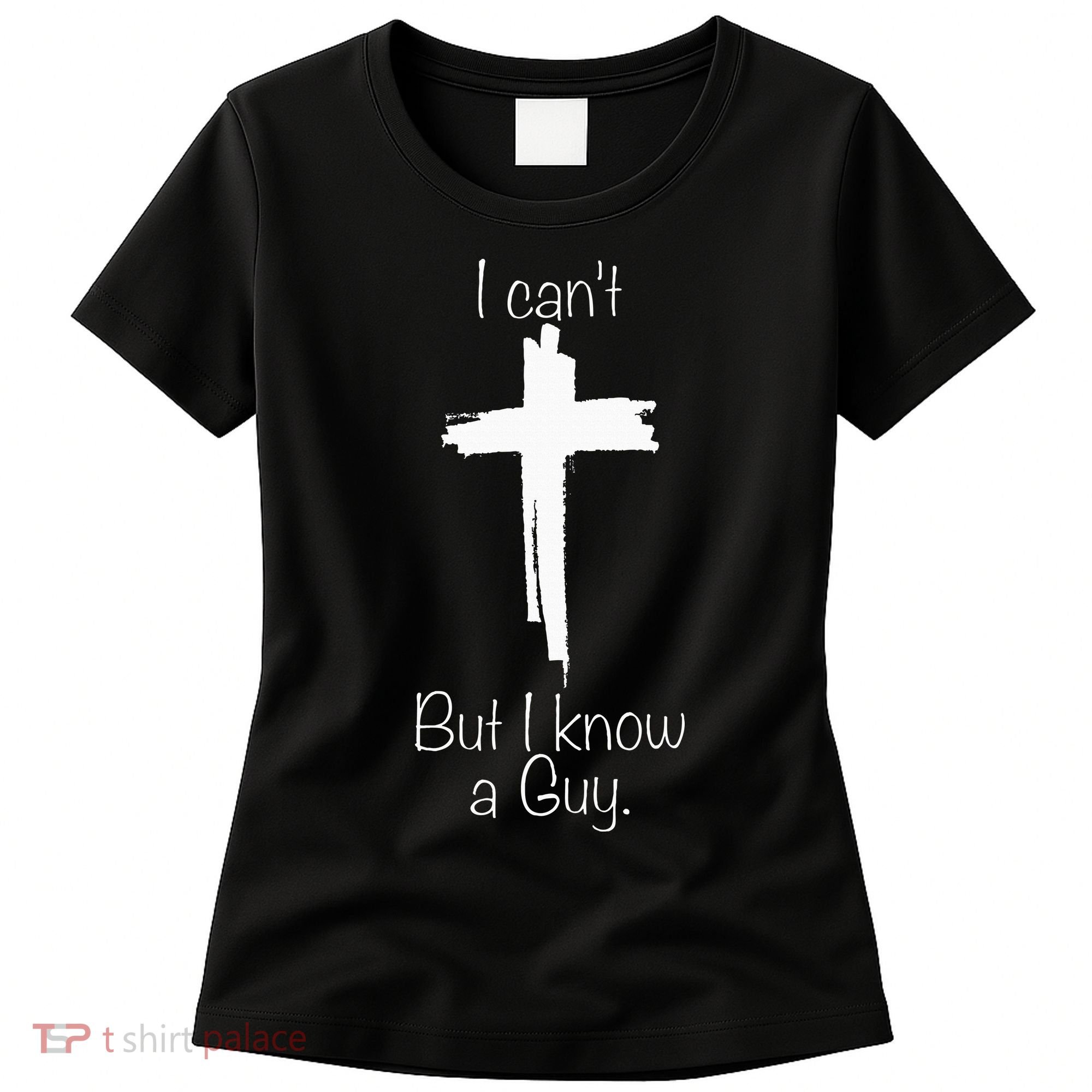 I Can't But I Know A Guy Jesus Cross Funny Christian Women's T-Shirt