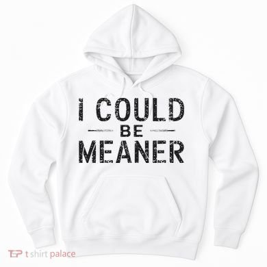 I Could Be Meaner Hoodie
