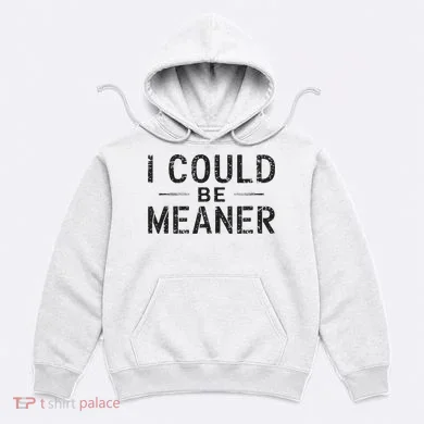 I Could Be Meaner Hoodie