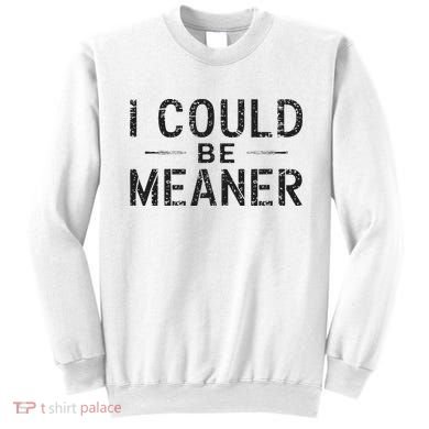 I Could Be Meaner Sweatshirt