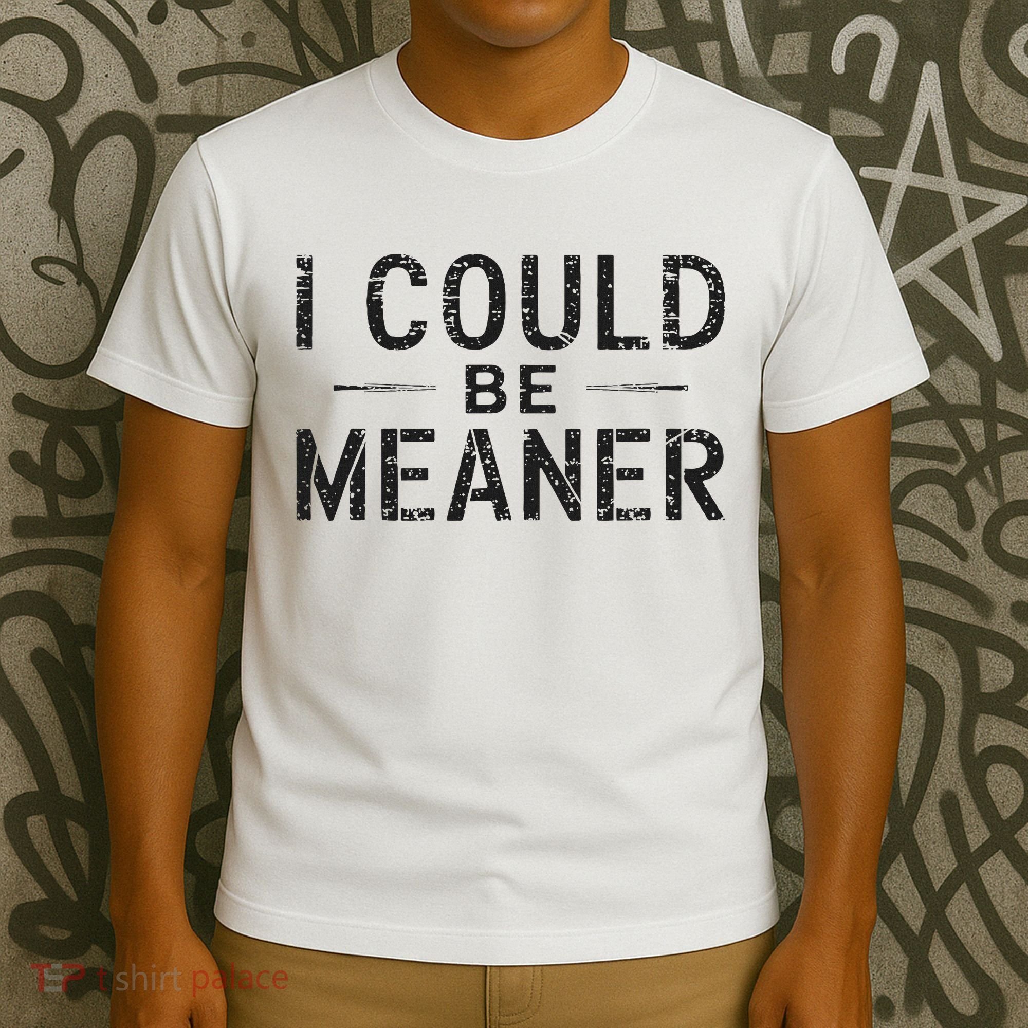 I Could Be Meaner T-Shirt