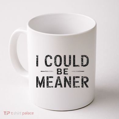 I Could Be Meaner Coffee Mug