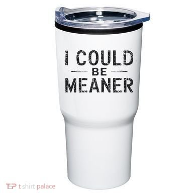 I Could Be Meaner Tumbler