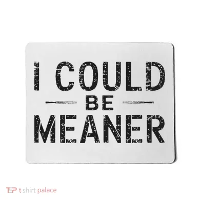 I Could Be Meaner Mousepad