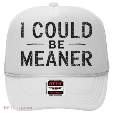 I Could Be Meaner Hat