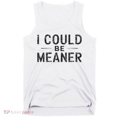 I Could Be Meaner Tank Top