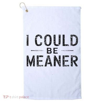 I Could Be Meaner Golf Towel