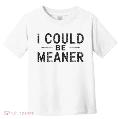 I Could Be Meaner Toddler T-Shirt