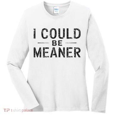 I Could Be Meaner Women's Long Sleeve Shirt