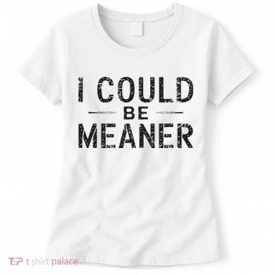 I Could Be Meaner Women's T-Shirt