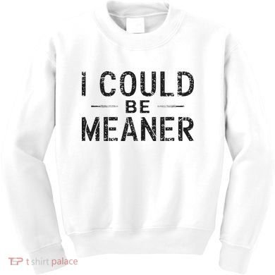 I Could Be Meaner Kids Sweatshirt