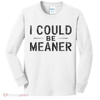 I Could Be Meaner Kids Long Sleeve Shirt