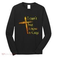 I Cant But I Know A Guy Jesus Cross Funny Christian Long Sleeve Shirt thumb 0