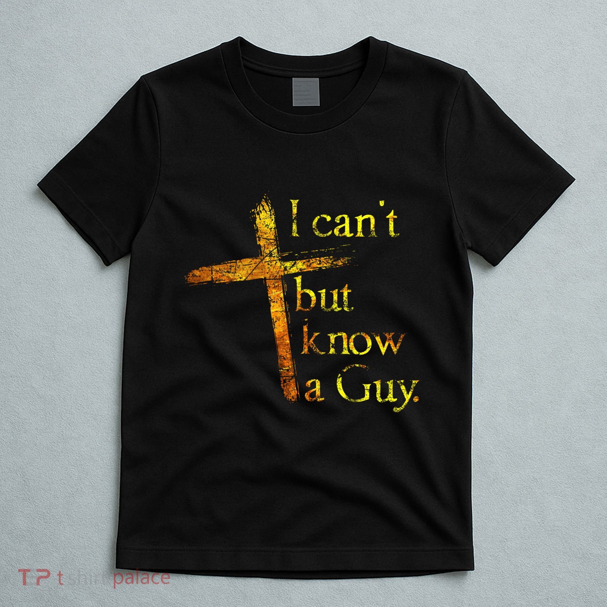 I Cant But I Know A Guy Jesus Cross Funny Christian T-Shirt