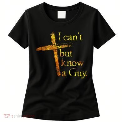 I Cant But I Know A Guy Jesus Cross Funny Christian Women's T-Shirt