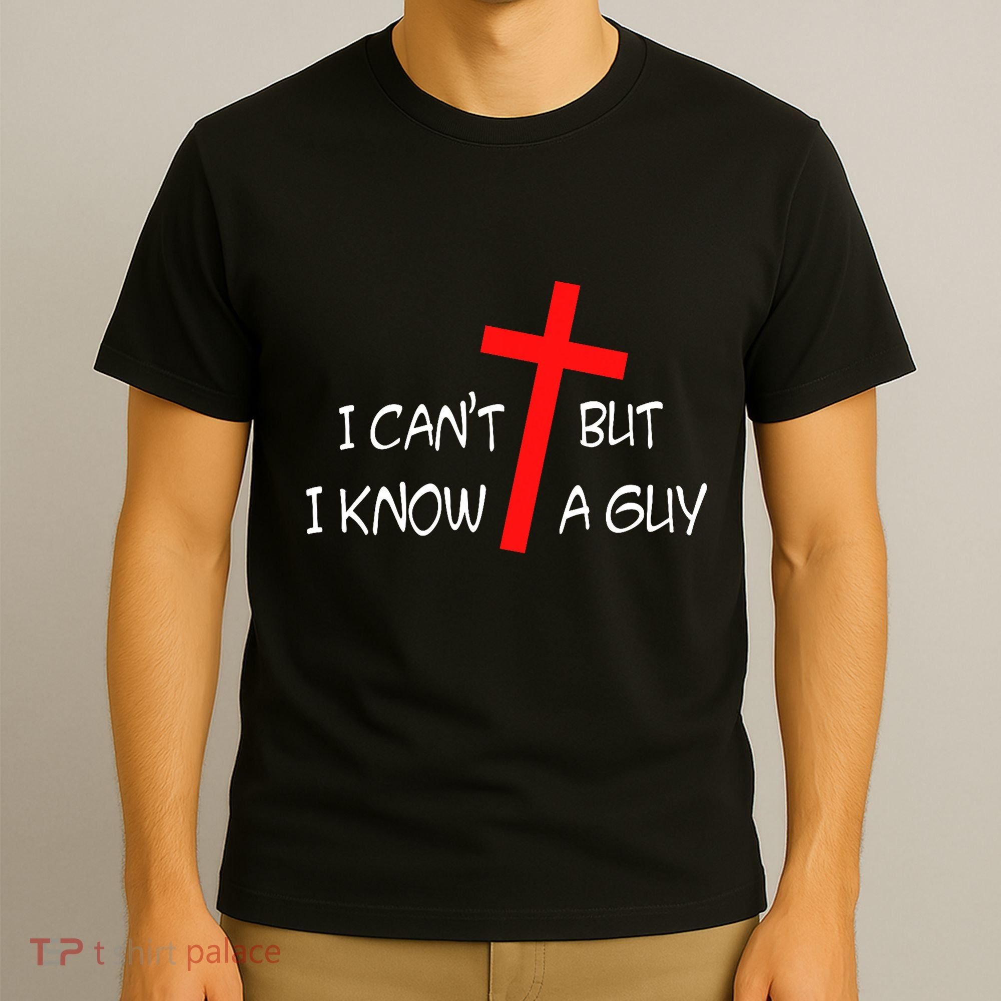 I CanT But I Know A Guy Jesus Cross Funny Christian Saying T-Shirt
