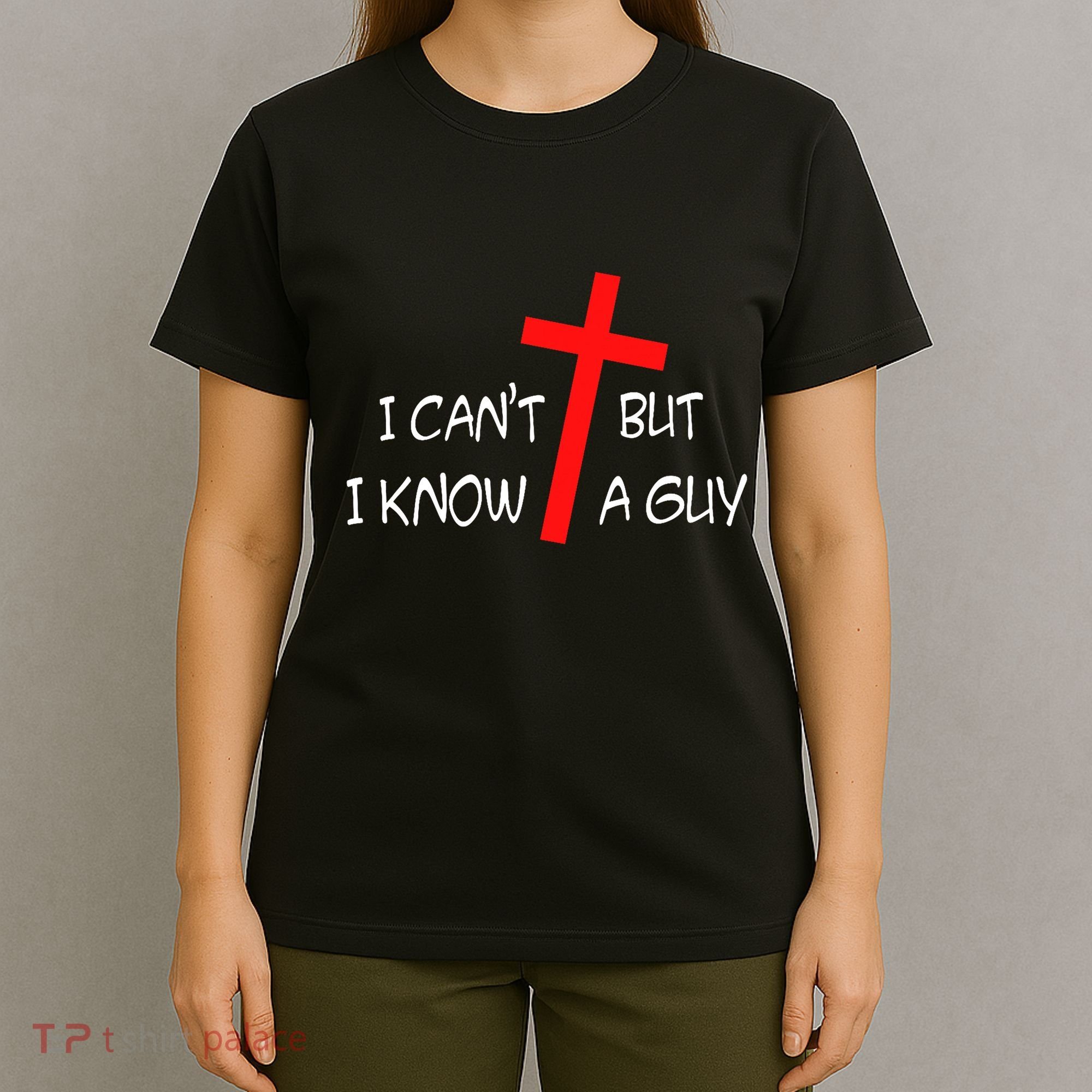 I CanT But I Know A Guy Jesus Cross Funny Christian Saying T-Shirt