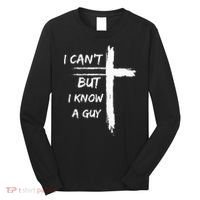 I Can't But I Know A Guy Funny Long Sleeve Shirt thumb 0