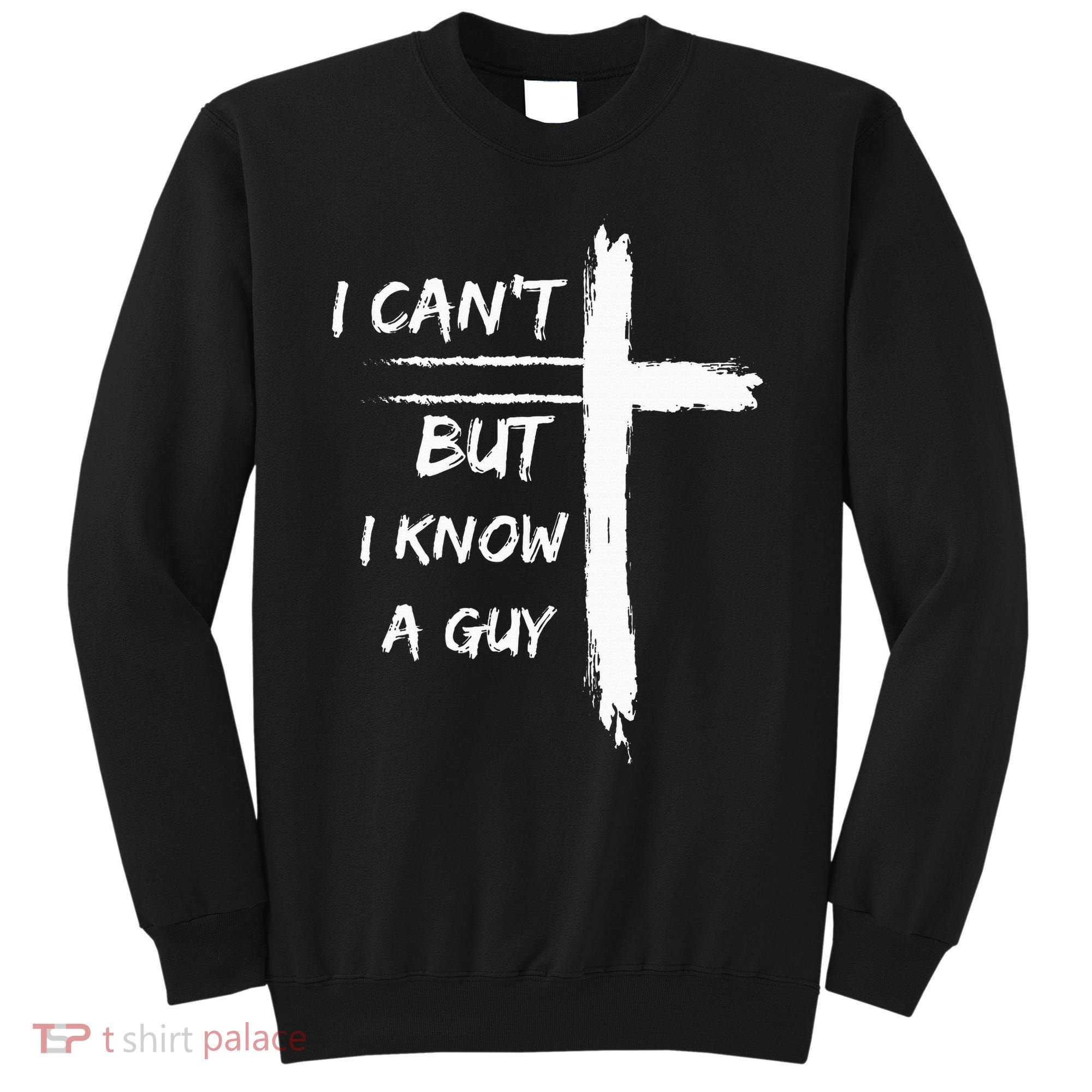 I Can't But I Know A Guy Funny Sweatshirt