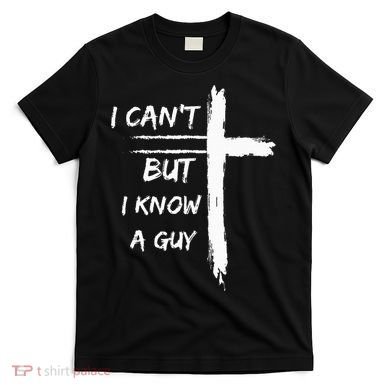 I Can't But I Know A Guy Funny T-Shirt