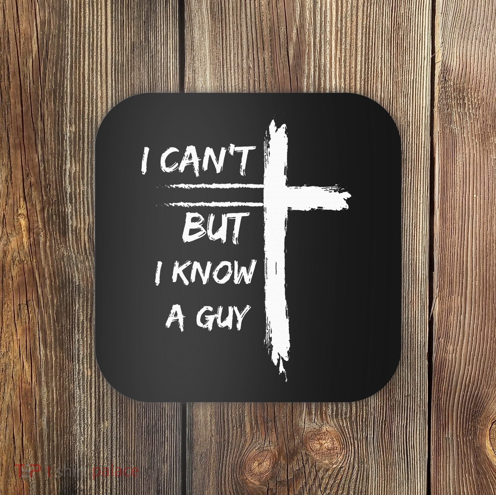 I Can't But I Know A Guy Funny Coaster