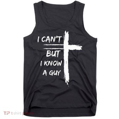 I Can't But I Know A Guy Funny Tank Top