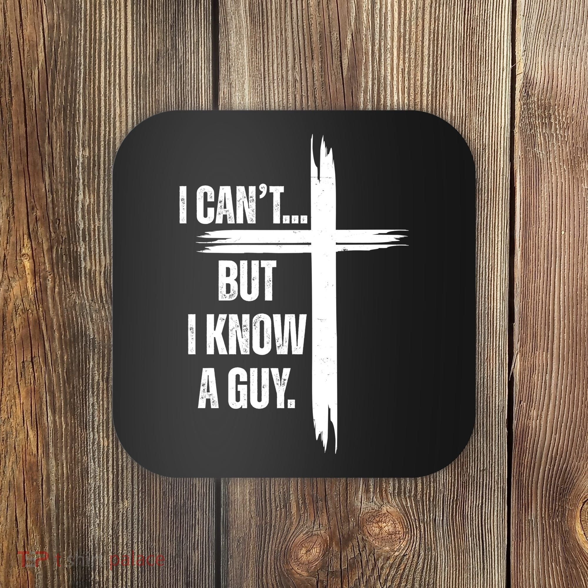 I Cant But I Know A Guy Christian Faith Cross Coaster