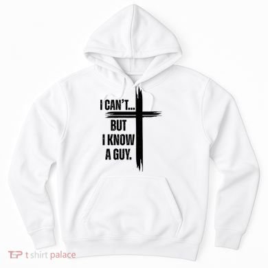 I Cant But I Know A Guy Christian Faith Cross Hoodie