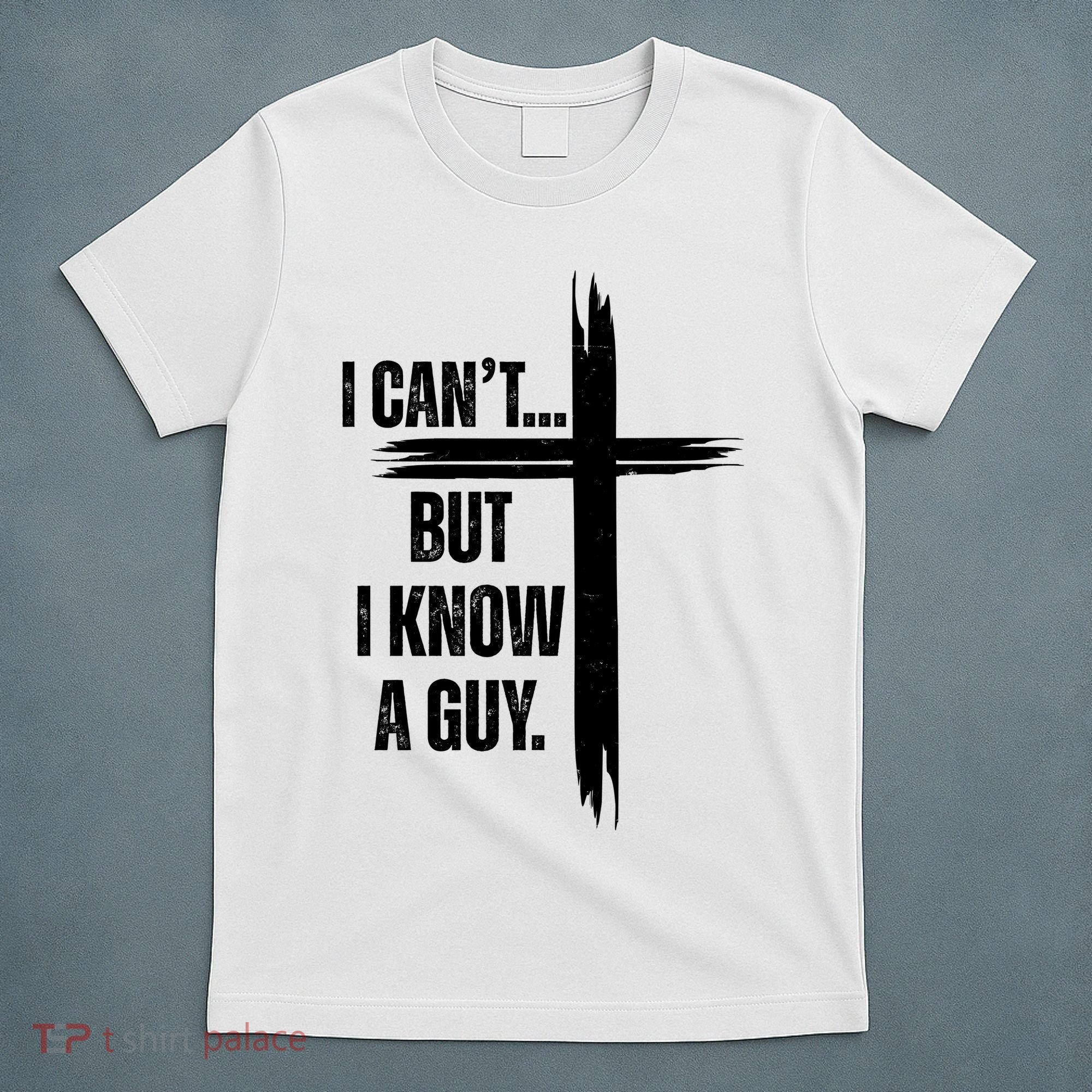 I Cant But I Know A Guy Christian Faith Cross T-Shirt