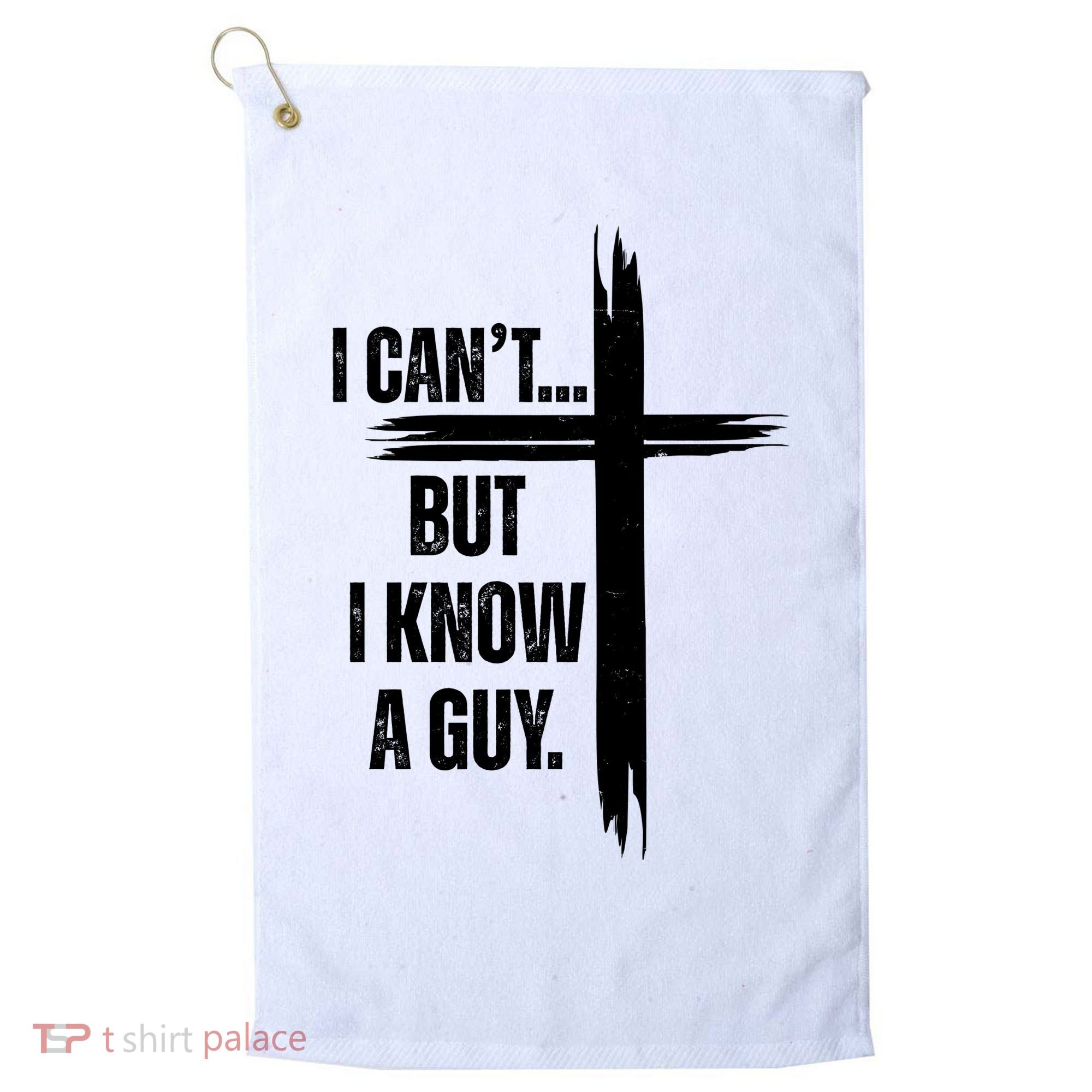 I Cant But I Know A Guy Christian Faith Cross Golf Towel