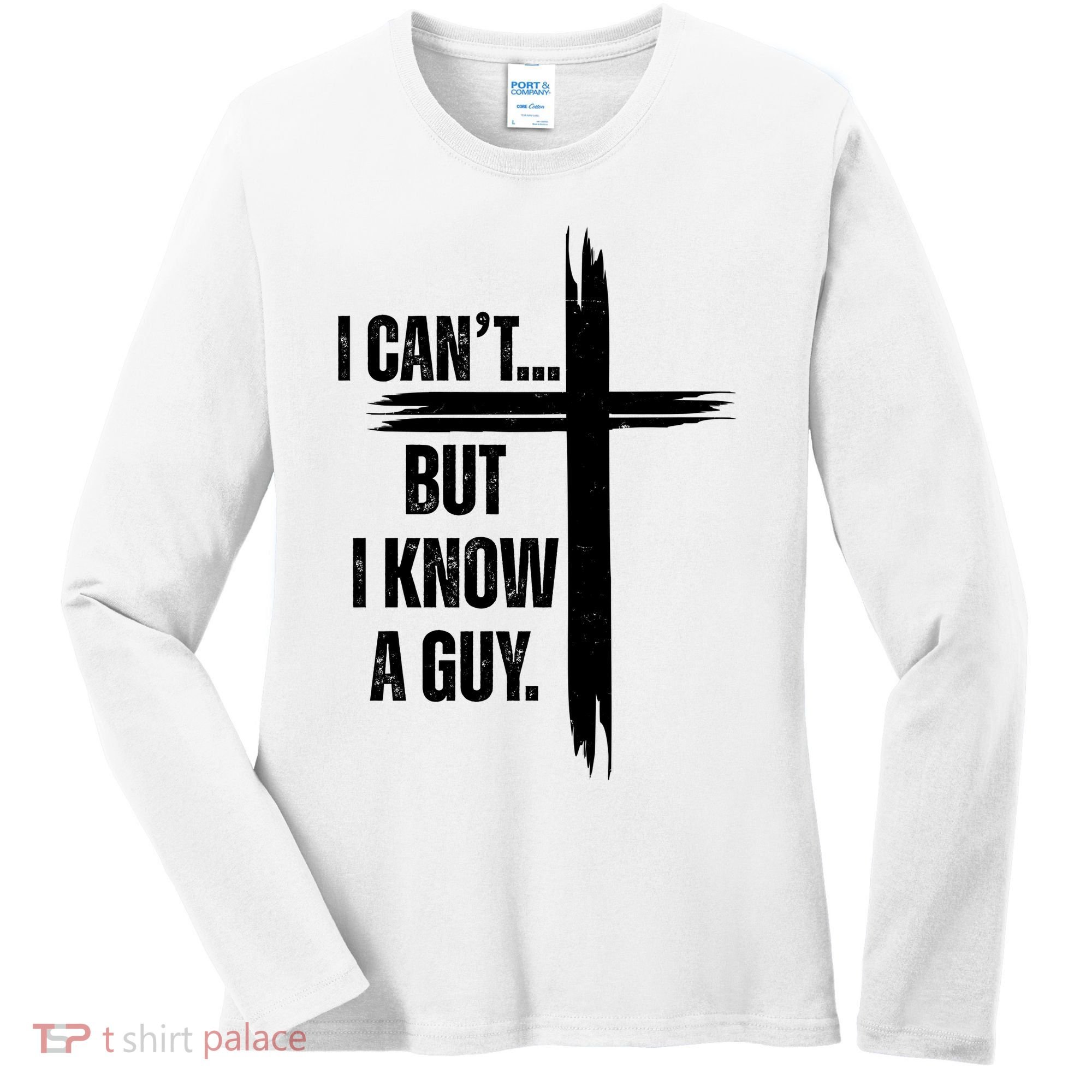I Cant But I Know A Guy Christian Faith Cross Women's Long Sleeve Shirt
