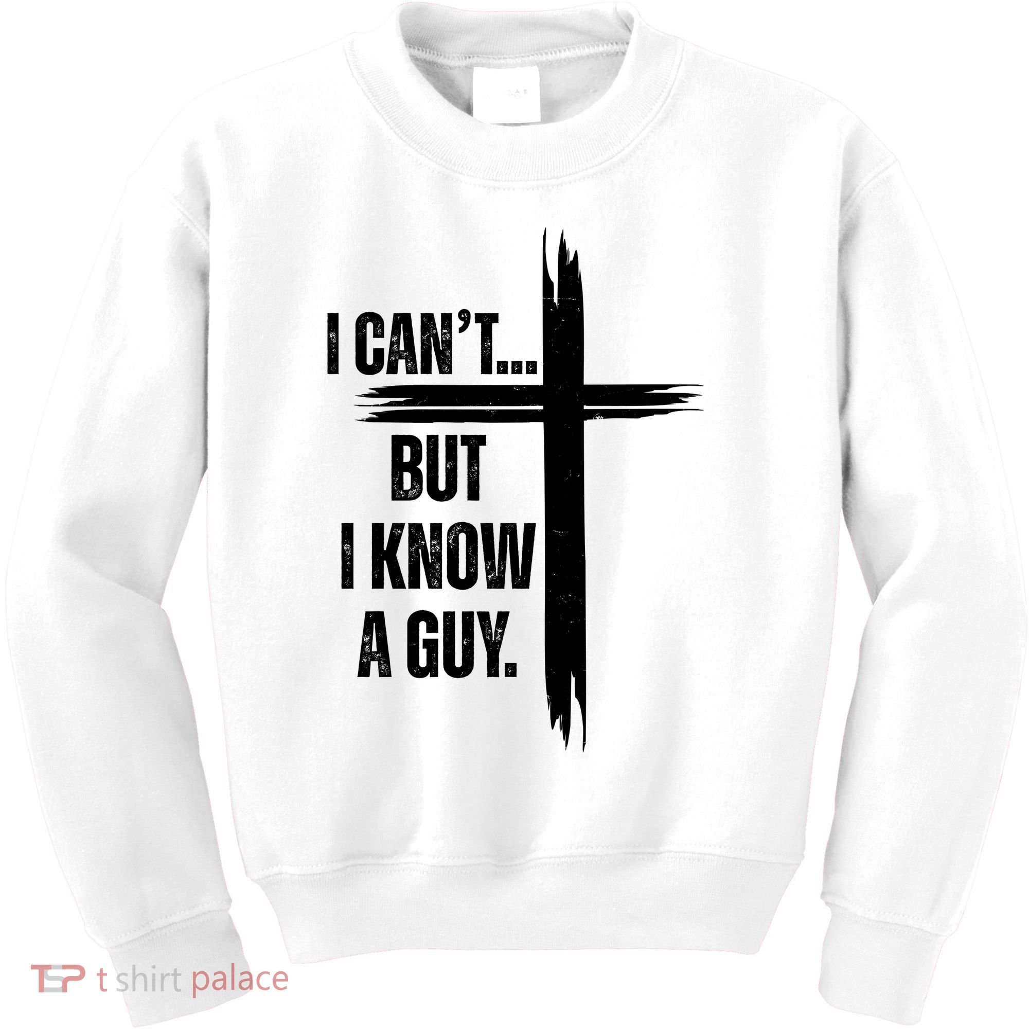 I Cant But I Know A Guy Christian Faith Cross Kids Sweatshirt