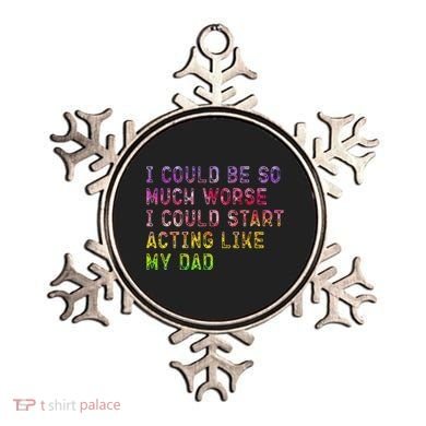 I Could Be So Much Worse I Could Start Acting Like My Dad Gifts Ornament